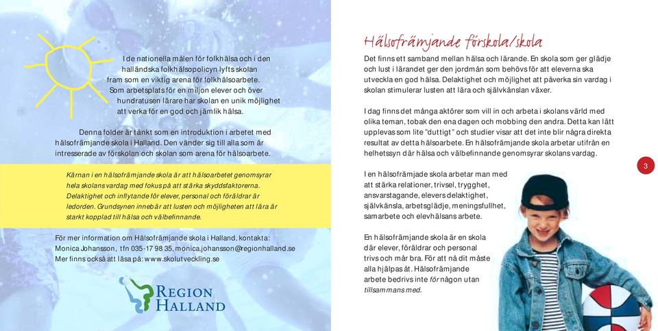 Denna folder är tänkt som en introduktion i arbetet med hälsofrämjande skola i Halland. Den vänder sig till alla som är intresserade av förskolan och skolan som arena för hälsoarbete.