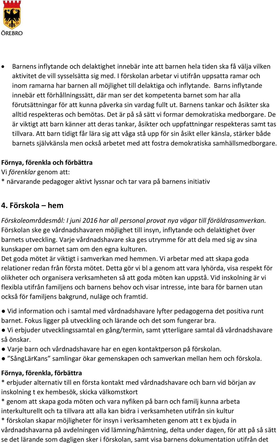 Barns inflytande innebär ett förhållningssätt, där man ser det kompetenta barnet som har alla förutsättningar för att kunna påverka sin vardag fullt ut.