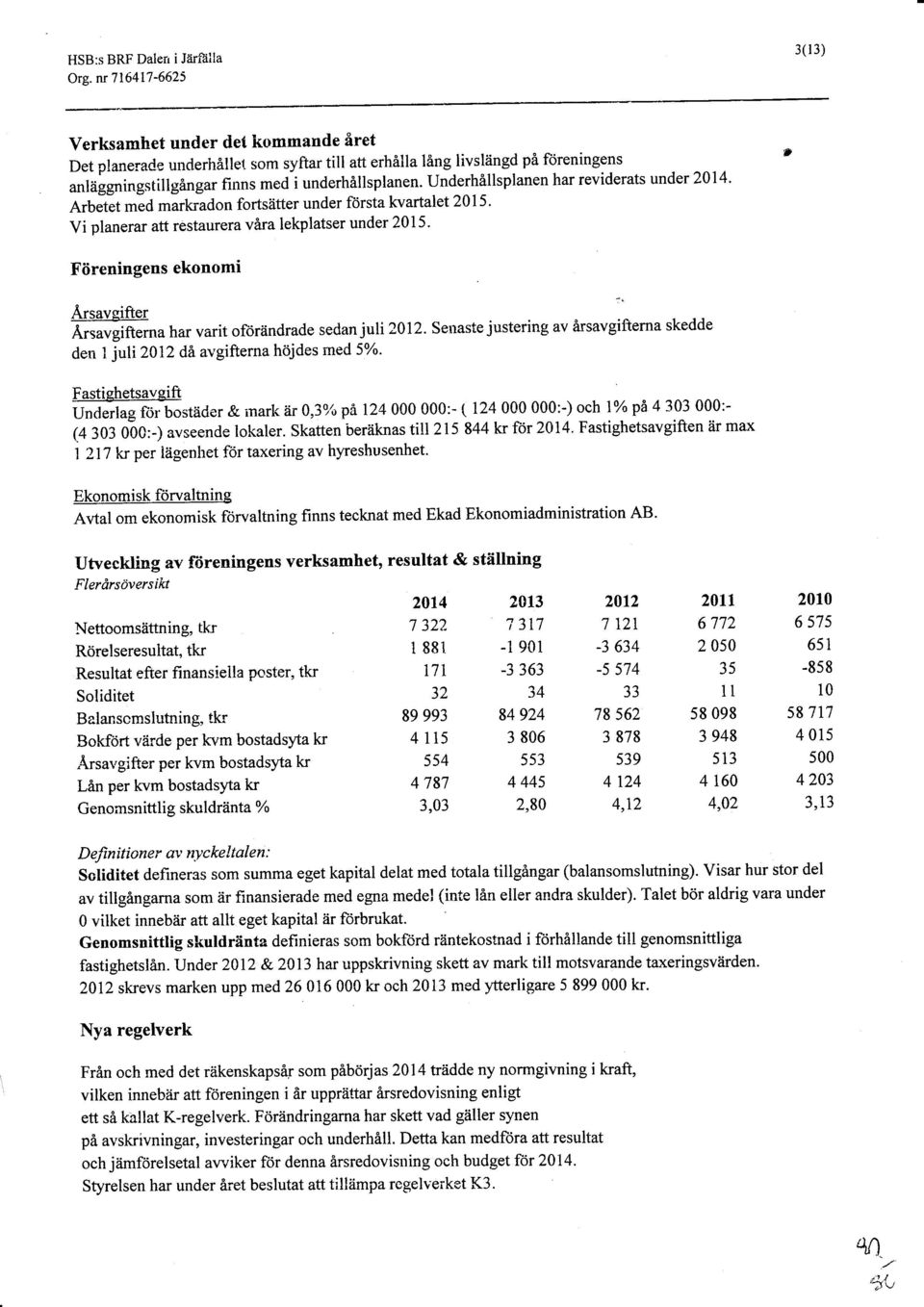 Underhållsplanen har reviderats under 214. a*etet med markradon fortsätter under första kvartalet 215. Vi planerar att restaureraväralekplatser under 215' Föreningens ekonomi Ärsaveifter Ärr*ät".