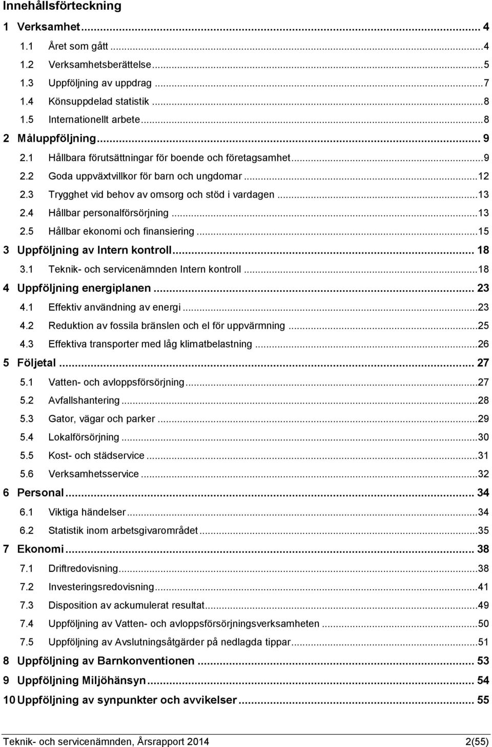 .. 13 2.4 Hållbar personalförsörjning... 13 2.5 Hållbar ekonomi och finansiering... 15 3 Uppföljning av Intern kontroll... 18 3.1 Teknik- och servicenämnden Intern kontroll.