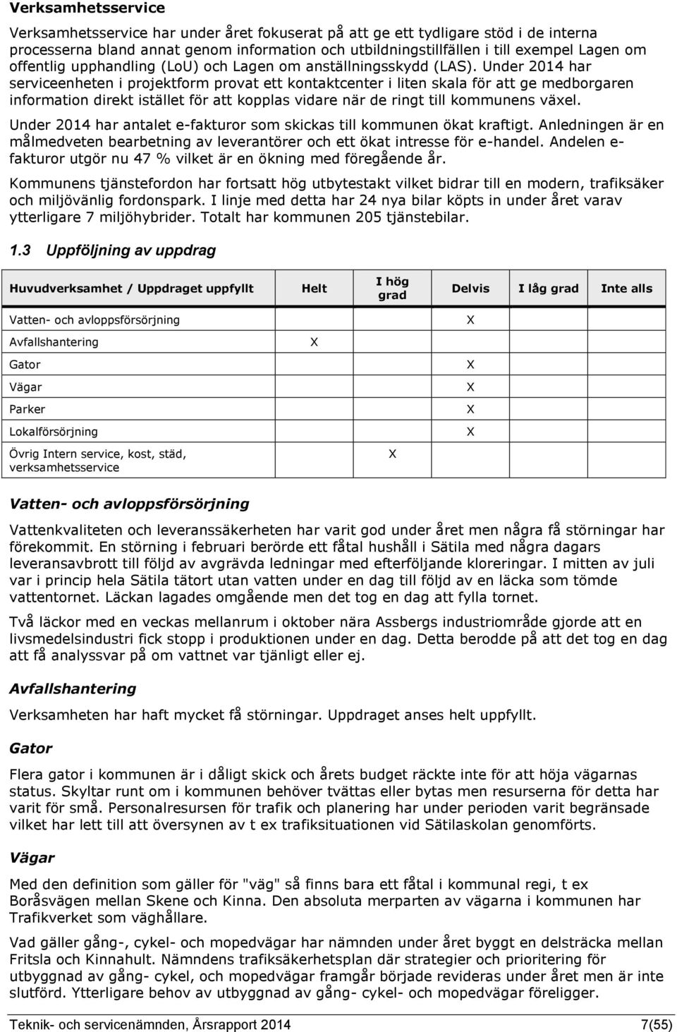 Under har serviceenheten i projektform provat ett kontaktcenter i liten skala för att ge medborgaren information direkt istället för att kopplas vidare när de ringt till kommunens växel.