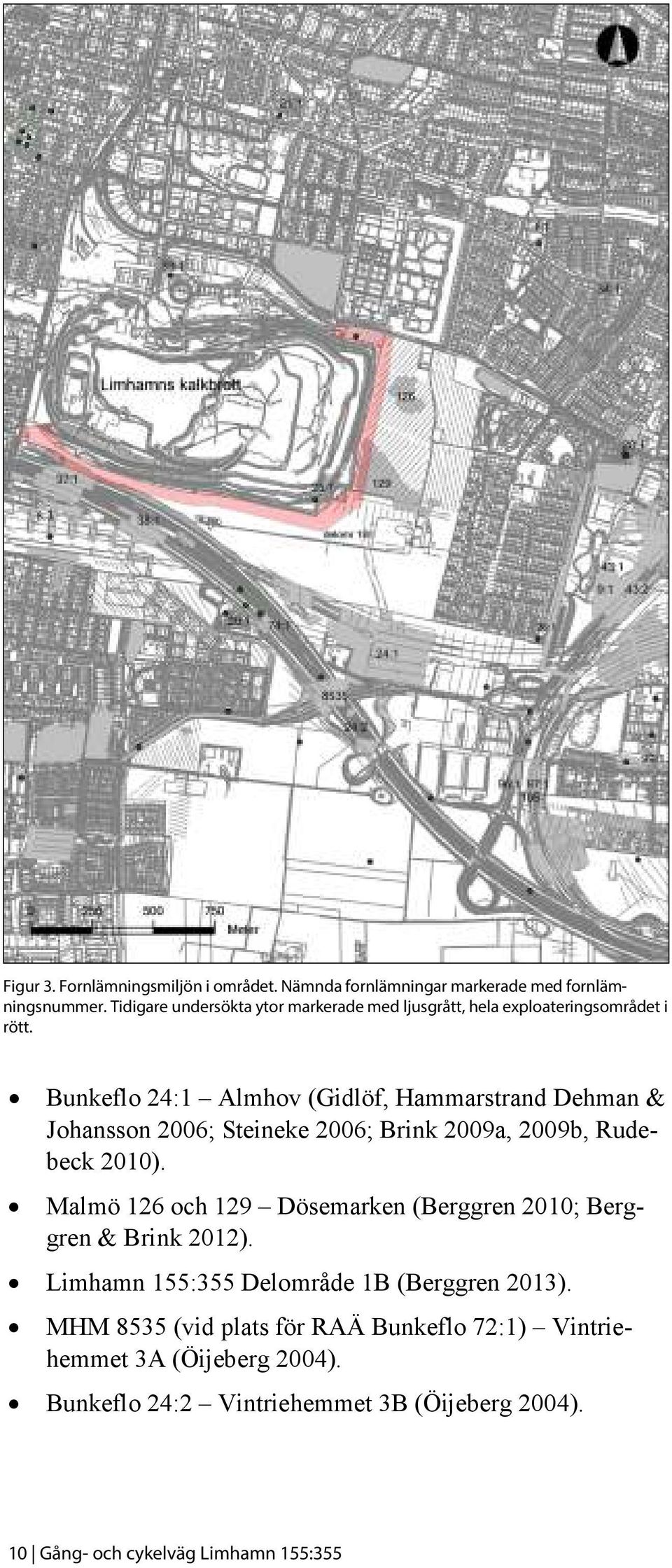 Bunkeflo 24:1 Almhov (Gidlöf, Hammarstrand Dehman & Johansson 2006; Steineke 2006; Brink 2009a, 2009b, Rudebeck 2010).