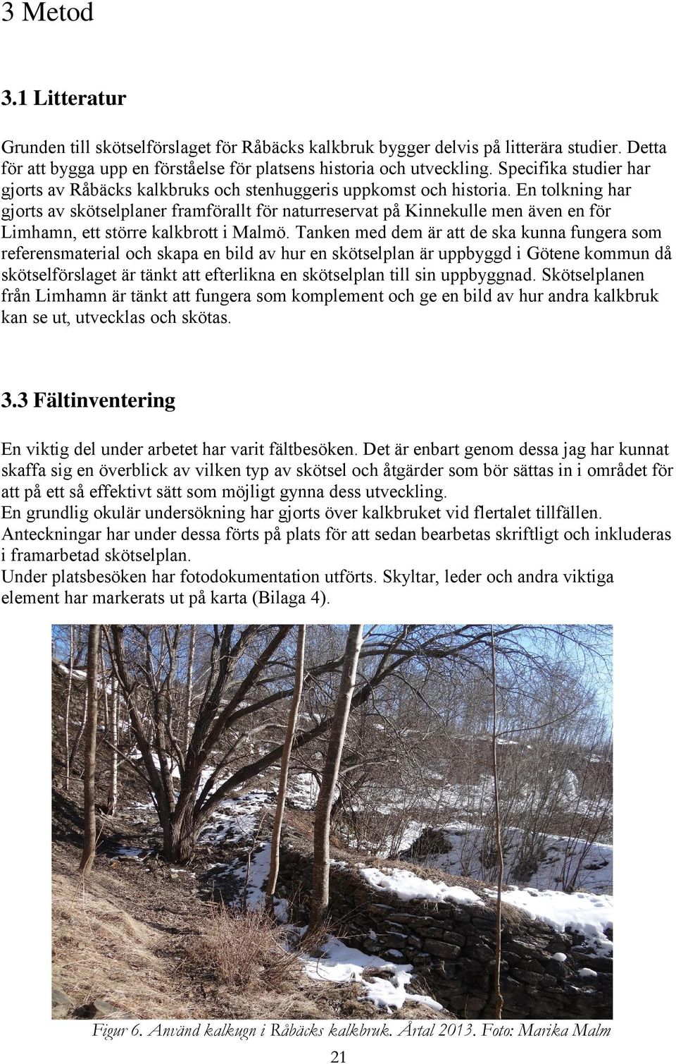 En tolkning har gjorts av skötselplaner framförallt för naturreservat på Kinnekulle men även en för Limhamn, ett större kalkbrott i Malmö.