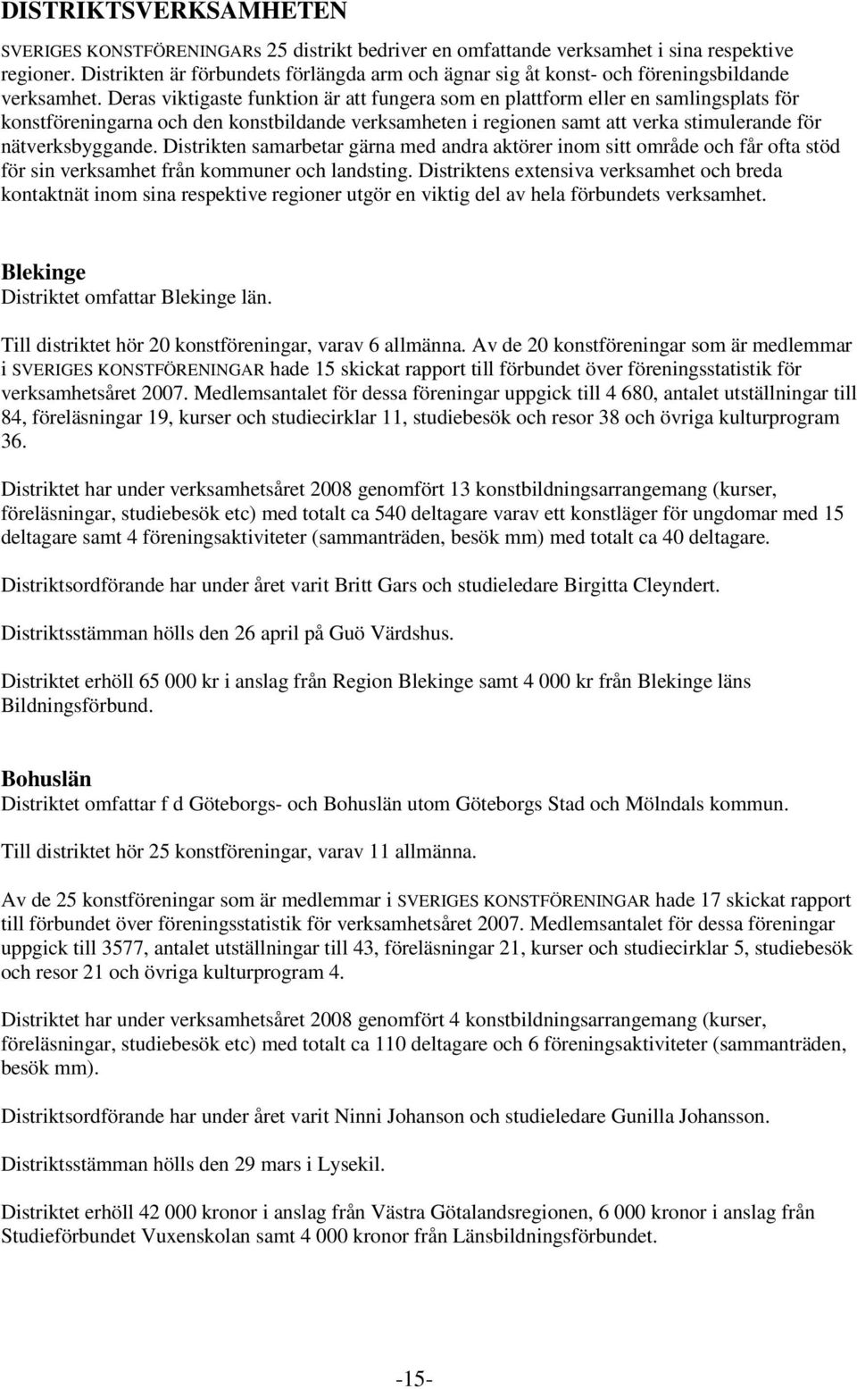 Deras viktigaste funktion är att fungera som en plattform eller en samlingsplats för konstföreningarna och den konstbildande verksamheten i regionen samt att verka stimulerande för nätverksbyggande.