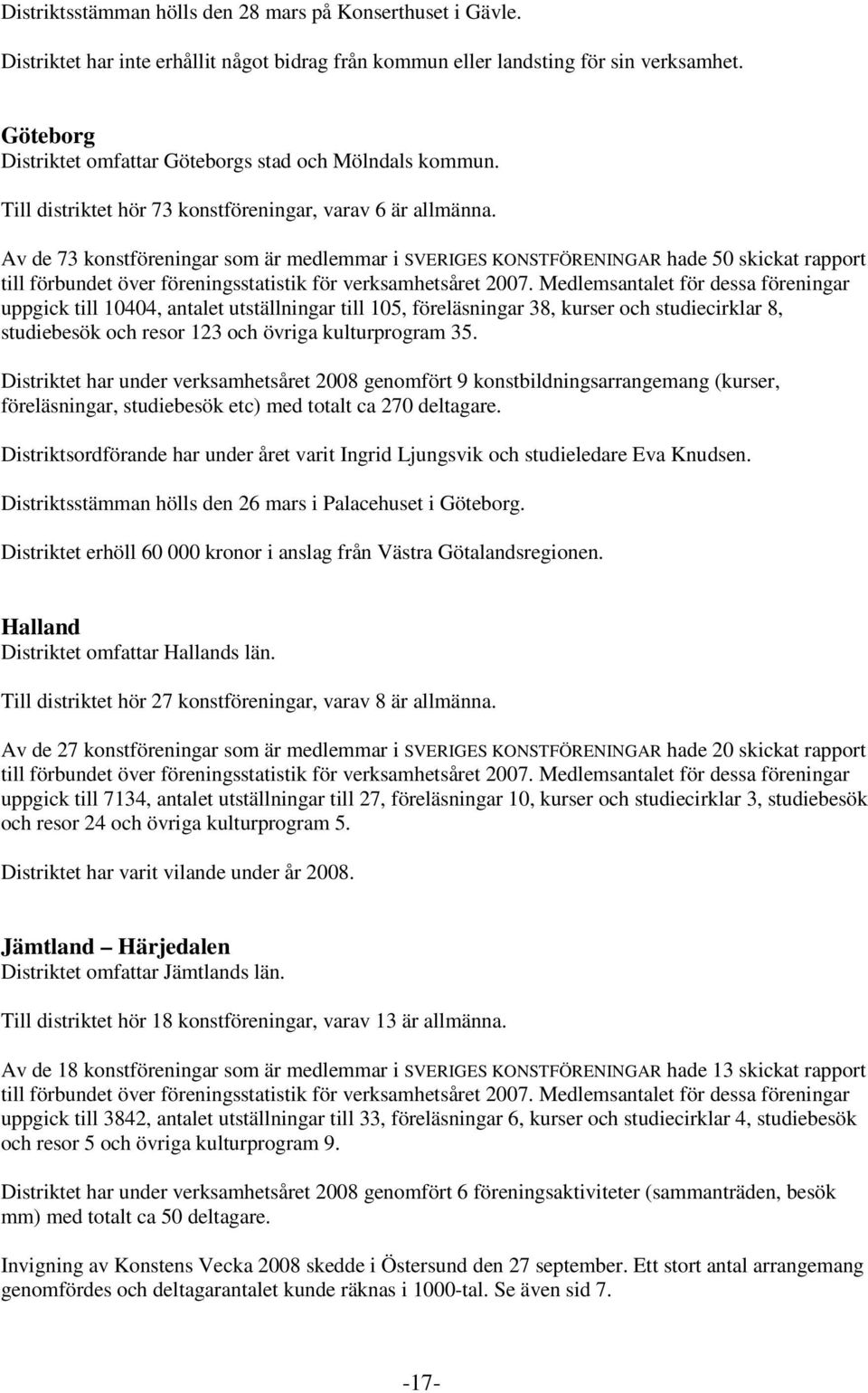 Av de 73 konstföreningar som är medlemmar i SVERIGES KONSTFÖRENINGAR hade 50 skickat rapport uppgick till 10404, antalet utställningar till 105, föreläsningar 38, kurser och studiecirklar 8,