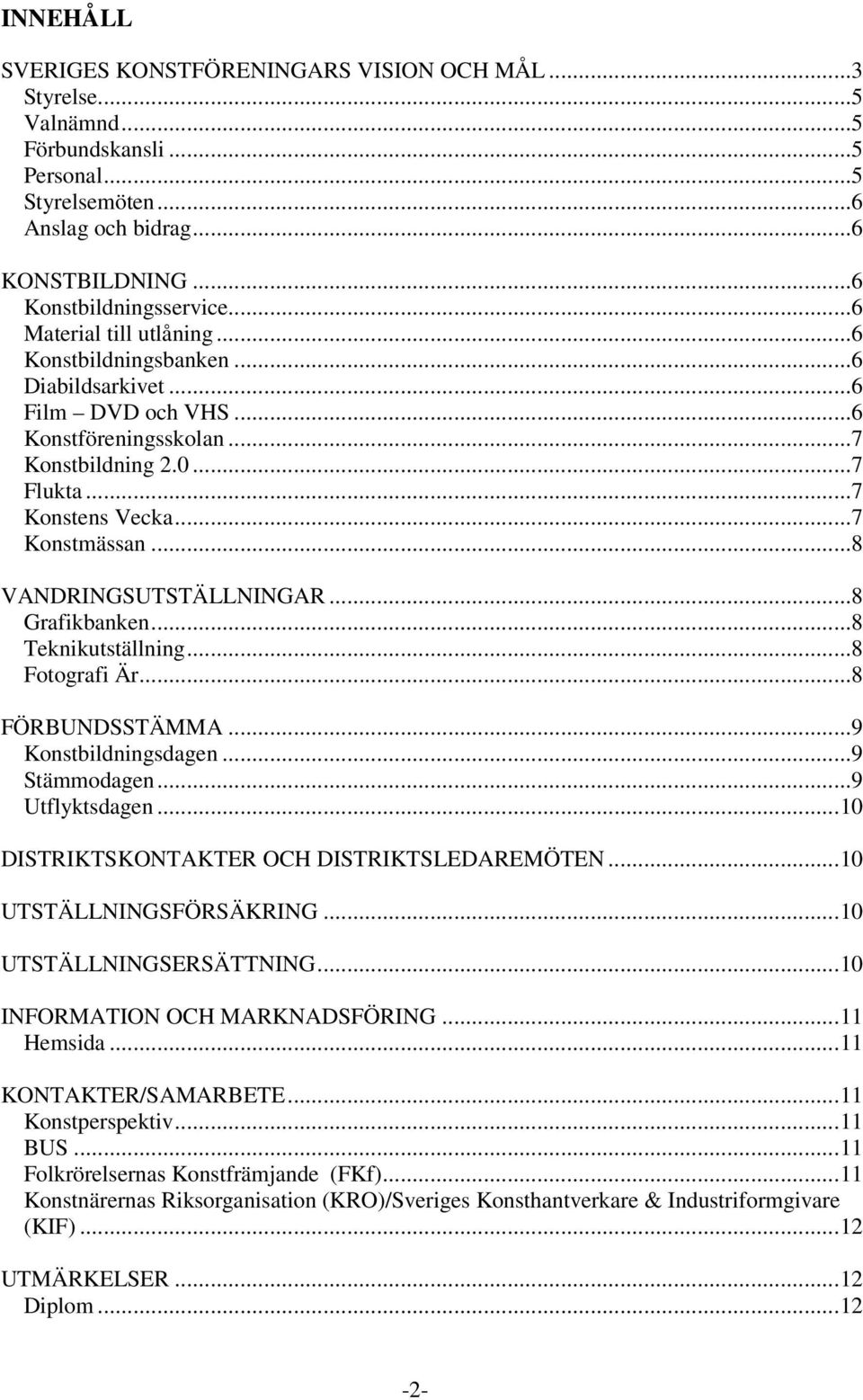 ..8 VANDRINGSUTSTÄLLNINGAR...8 Grafikbanken...8 Teknikutställning...8 Fotografi Är...8 FÖRBUNDSSTÄMMA...9 Konstbildningsdagen...9 Stämmodagen...9 Utflyktsdagen.