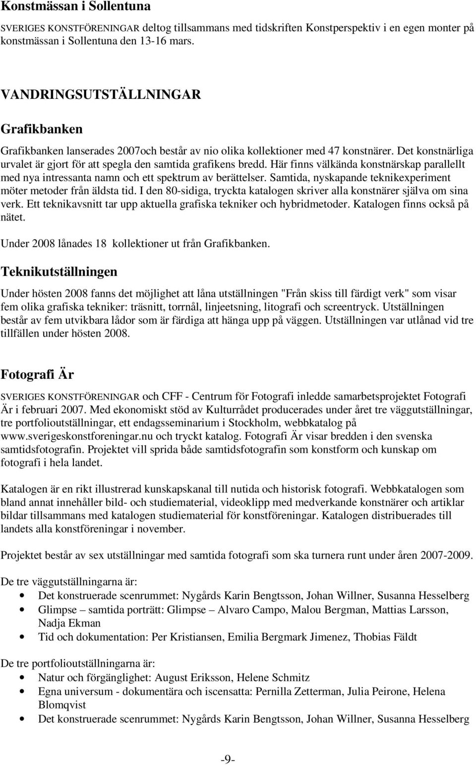 Här finns välkända konstnärskap parallellt med nya intressanta namn och ett spektrum av berättelser. Samtida, nyskapande teknikexperiment möter metoder från äldsta tid.