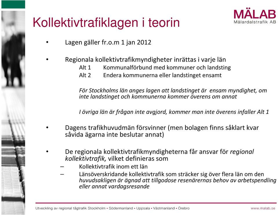 överens infaller Alt 1 Dagens trafikhuvudmän försvinner (men bolagen finns såklart kvar såvida ägarna inte beslutar annat) De regionala kollektivtrafikmyndigheterna får ansvar för regional