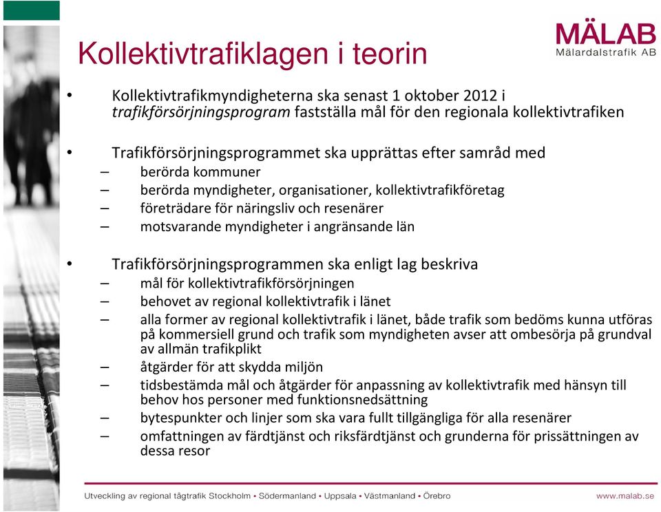 Trafikförsörjningsprogrammen ska enligt lag beskriva mål för kollektivtrafikförsörjningen behovet av regional kollektivtrafik i länet alla former av regional kollektivtrafik i länet, både trafik som