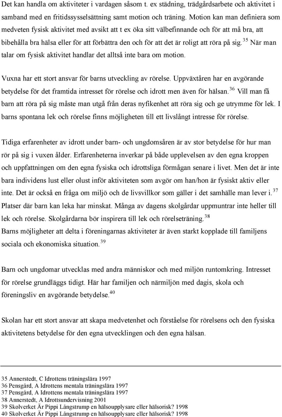 röra på sig. 35 När man talar om fysisk aktivitet handlar det alltså inte bara om motion. Vuxna har ett stort ansvar för barns utveckling av rörelse.