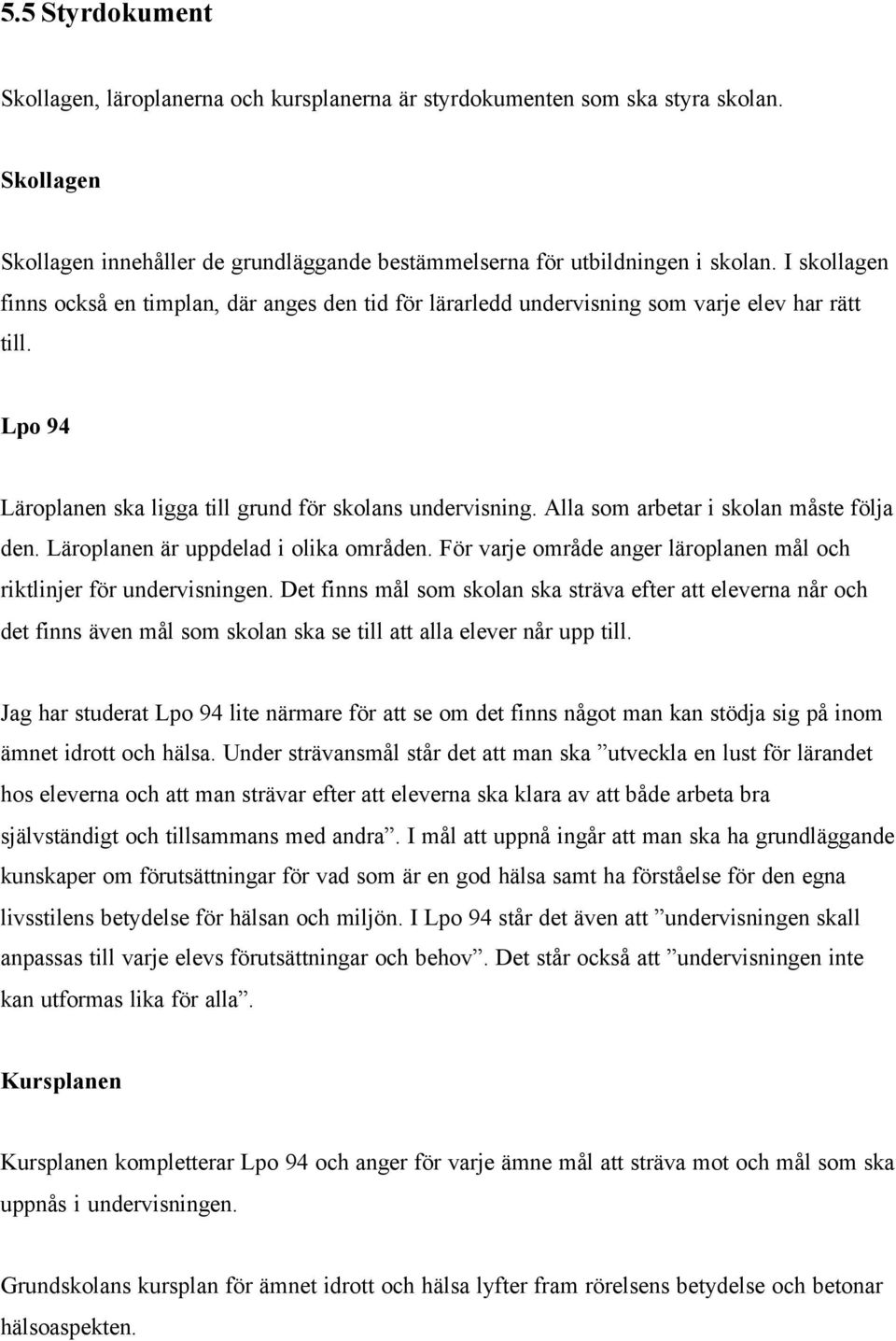 Alla som arbetar i skolan måste följa den. Läroplanen är uppdelad i olika områden. För varje område anger läroplanen mål och riktlinjer för undervisningen.