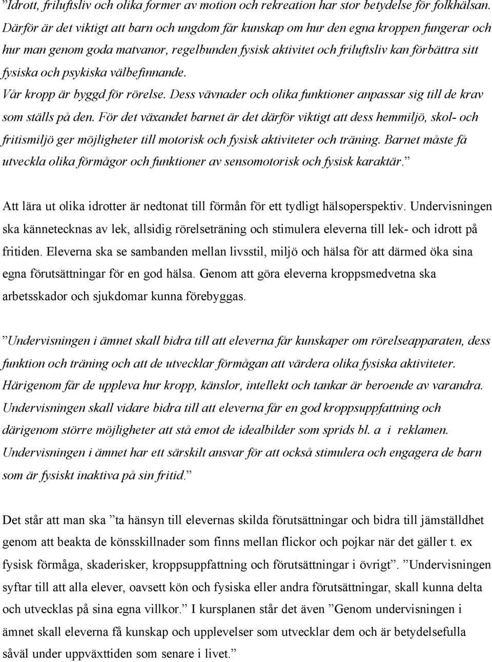 psykiska välbefinnande. Vår kropp är byggd för rörelse. Dess vävnader och olika funktioner anpassar sig till de krav som ställs på den.