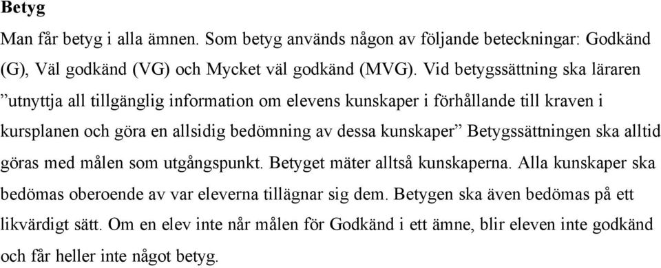 dessa kunskaper Betygssättningen ska alltid göras med målen som utgångspunkt. Betyget mäter alltså kunskaperna.