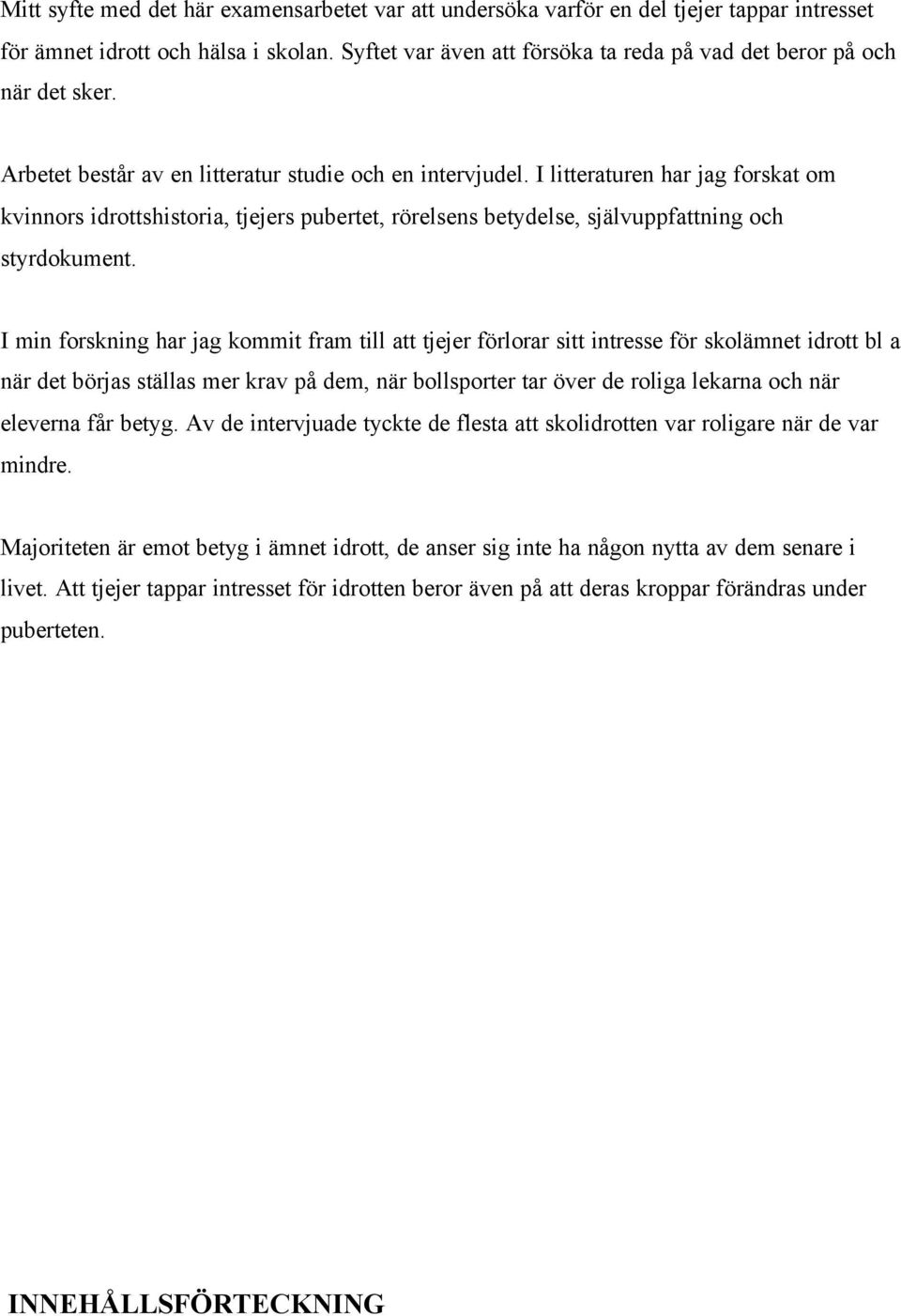 I litteraturen har jag forskat om kvinnors idrottshistoria, tjejers pubertet, rörelsens betydelse, självuppfattning och styrdokument.