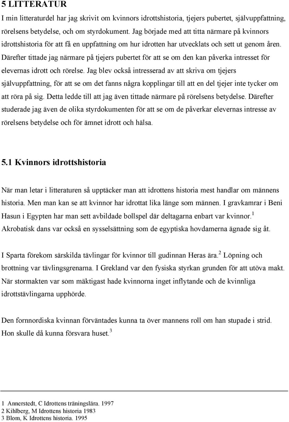 Därefter tittade jag närmare på tjejers pubertet för att se om den kan påverka intresset för elevernas idrott och rörelse.