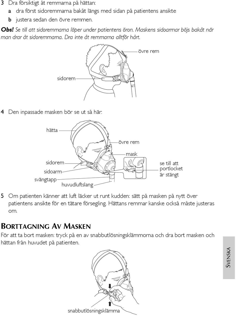 övre rem sidorem 4 Den inpassade masken bör se ut så här: hätta sidorem sidoarm svängtapp huvudluftslang övre rem mask se till att portlocket är stängt 5 Om patienten känner att luft läcker ut