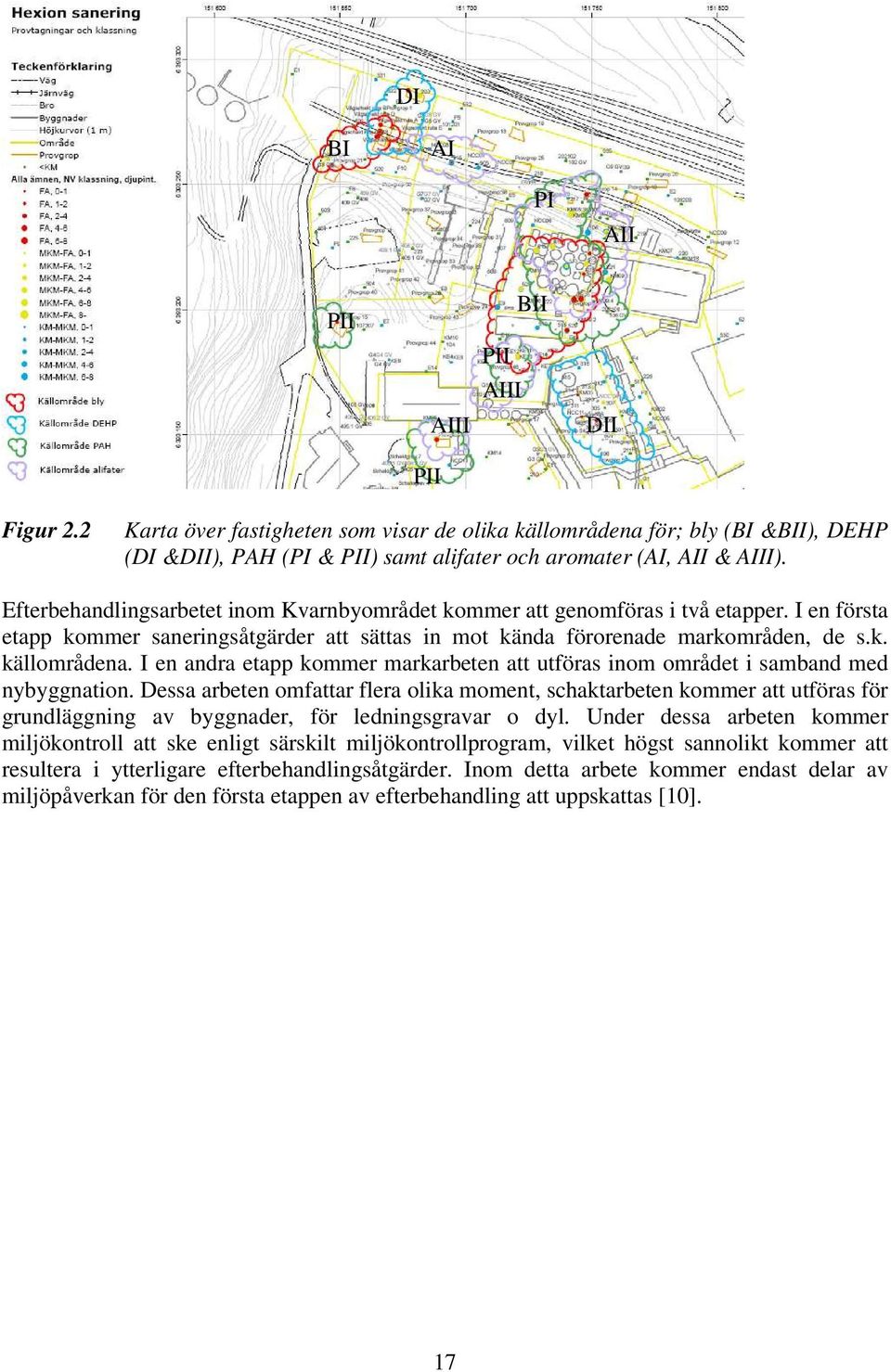 Efterbehandlingsarbetet inom Kvarnbyområdet kommer att genomföras i två etapper. I en första etapp kommer saneringsåtgärder att sättas in mot kända förorenade markområden, de s.k. källområdena.