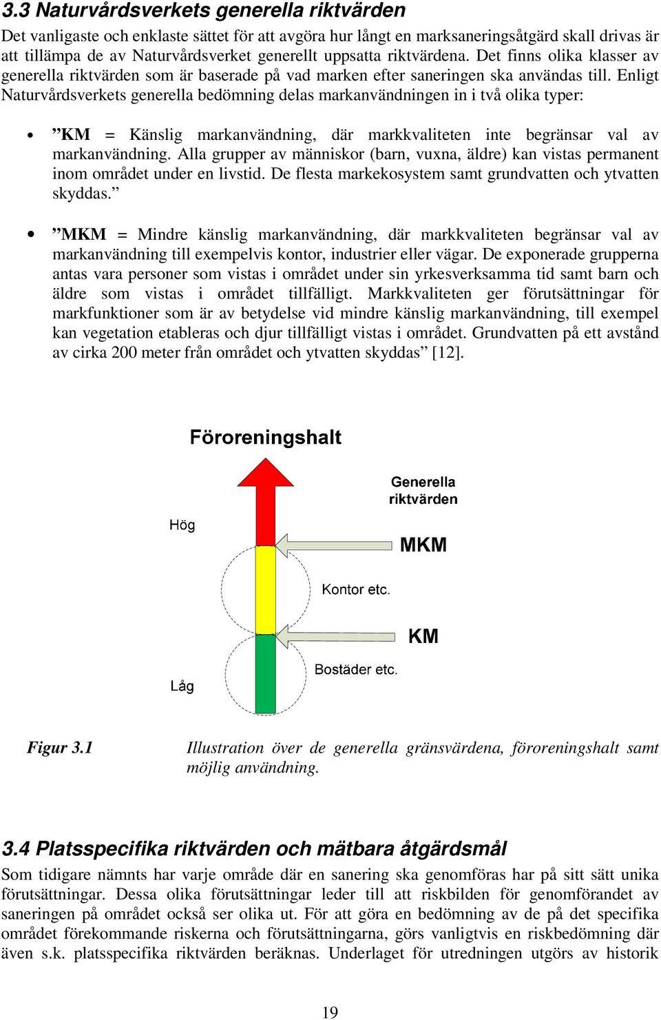 Enligt Naturvårdsverkets generella bedömning delas markanvändningen in i två olika typer: KM = Känslig markanvändning, där markkvaliteten inte begränsar val av markanvändning.