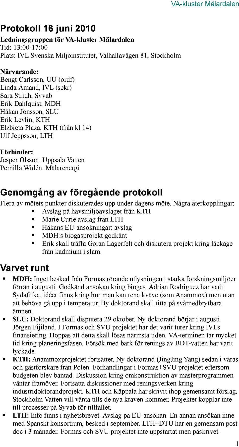 Mälarenergi Genomgång av föregående protokoll Flera av mötets punkter diskuterades upp under dagens möte.