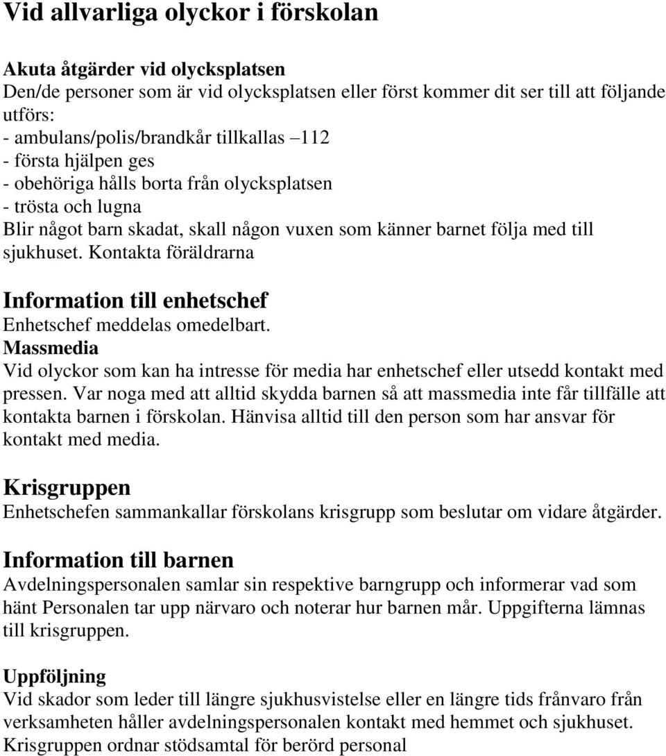 Kontakta föräldrarna Information till enhetschef Enhetschef meddelas omedelbart. Massmedia Vid olyckor som kan ha intresse för media har enhetschef eller utsedd kontakt med pressen.