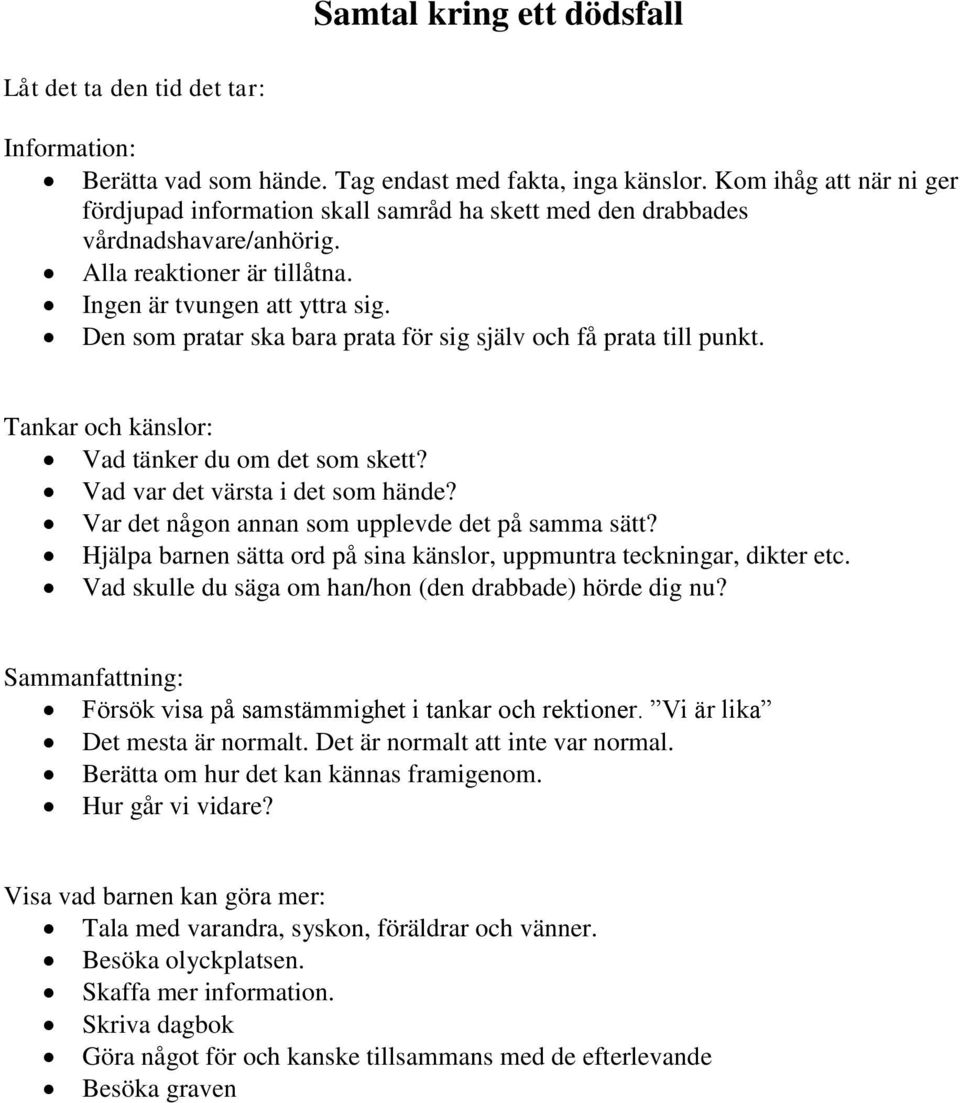 Den som pratar ska bara prata för sig själv och få prata till punkt. Tankar och känslor: Vad tänker du om det som skett? Vad var det värsta i det som hände?