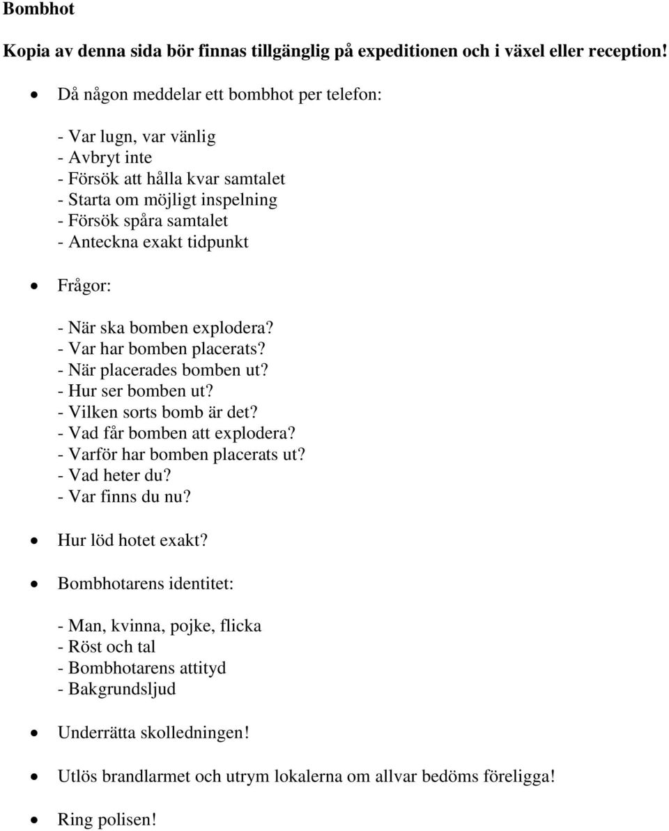 tidpunkt Frågor: - När ska bomben explodera? - Var har bomben placerats? - När placerades bomben ut? - Hur ser bomben ut? - Vilken sorts bomb är det? - Vad får bomben att explodera?