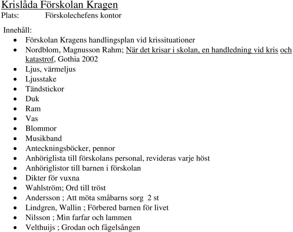 Anteckningsböcker, pennor Anhöriglista till förskolans personal, revideras varje höst Anhöriglistor till barnen i förskolan Dikter för vuxna Wahlström;