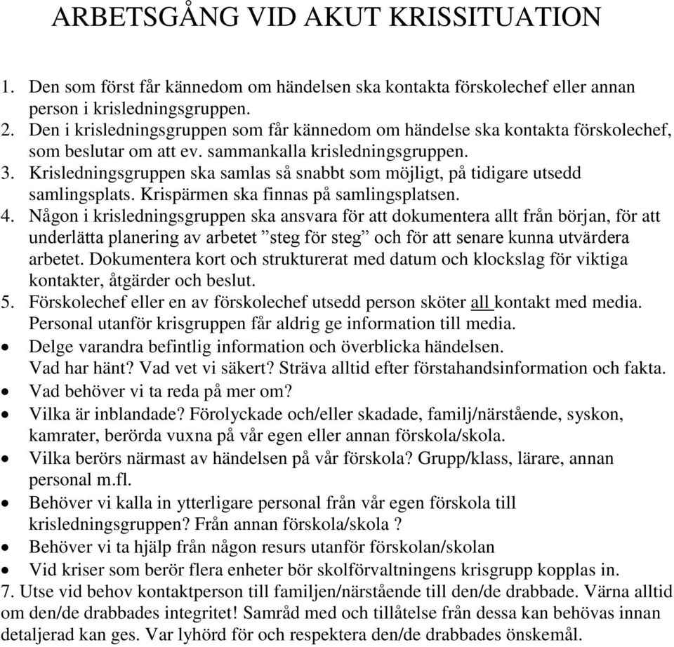 Krisledningsgruppen ska samlas så snabbt som möjligt, på tidigare utsedd samlingsplats. Krispärmen ska finnas på samlingsplatsen. 4.