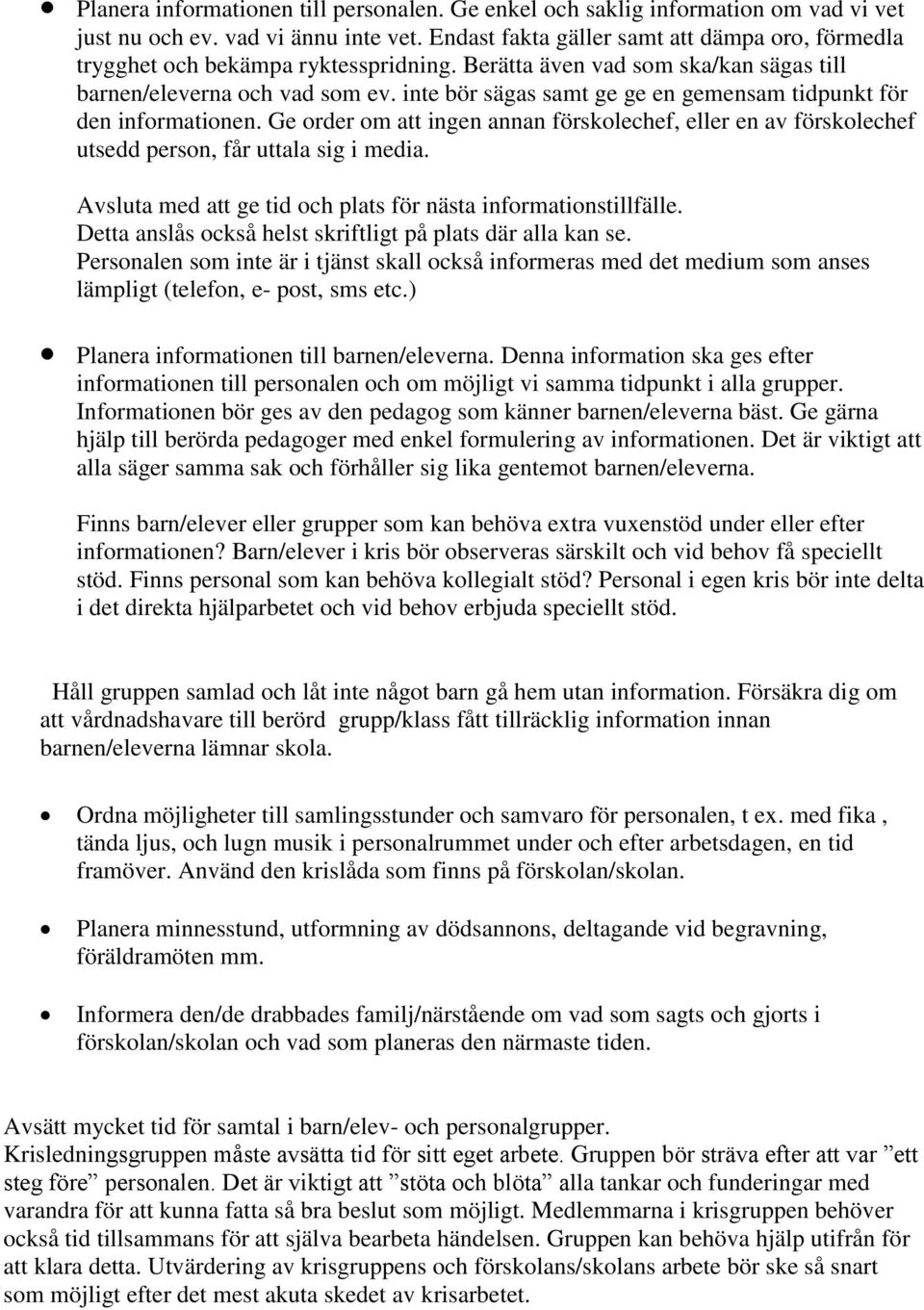 inte bör sägas samt ge ge en gemensam tidpunkt för den informationen. Ge order om att ingen annan förskolechef, eller en av förskolechef utsedd person, får uttala sig i media.