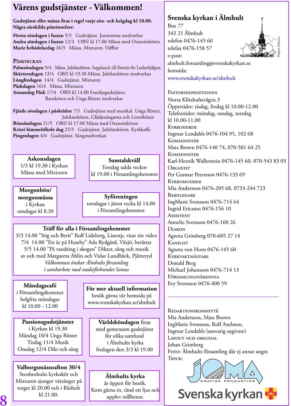 Sopplunch till förmån för Lutherhjälpen Skärtorsdagen 13/4 OBS! kl 19.30 Mässa. Jubilatekören medverkar Långfredagen 14/4 Gudstjänst. Mixturen Påskdagen 16/4 Mässa. Mixturen Annandag Påsk 17/4 OBS!