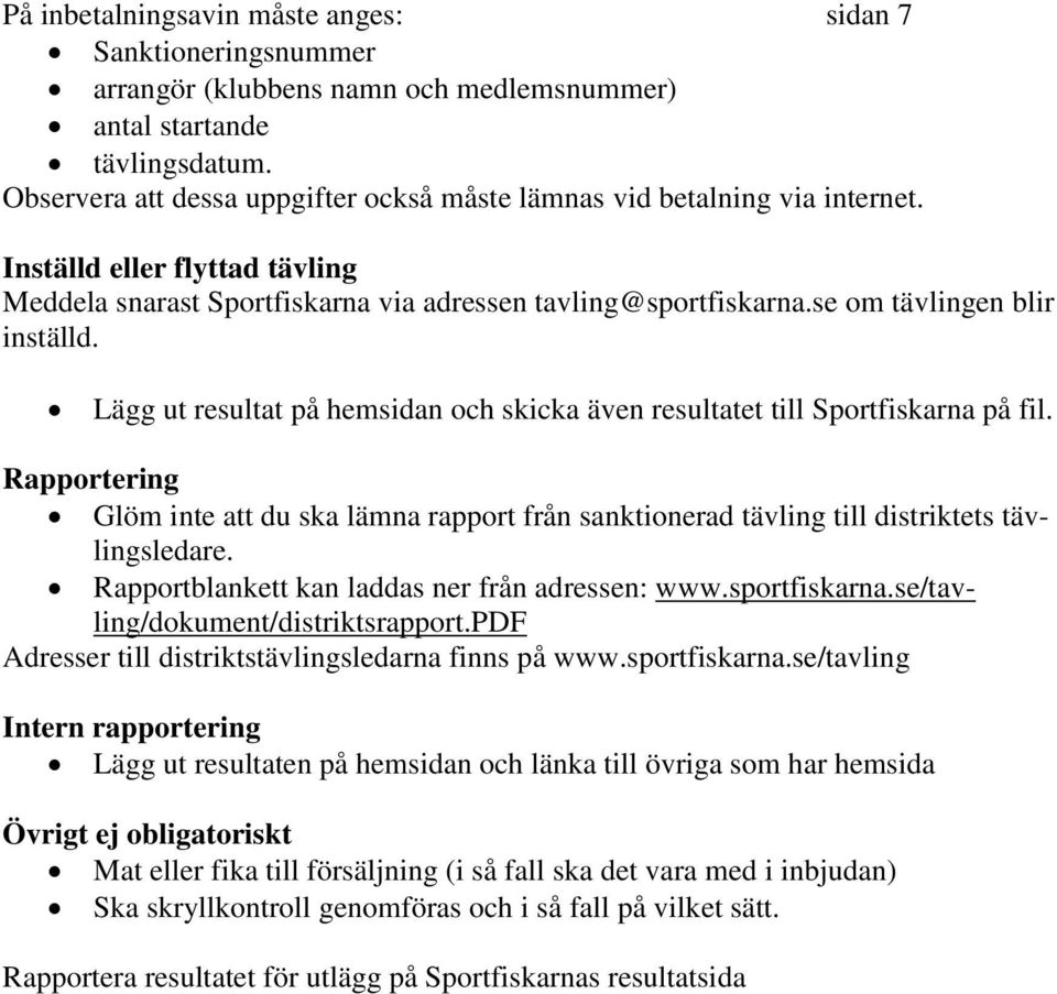 se om tävlingen blir inställd. Lägg ut resultat på hemsidan och skicka även resultatet till Sportfiskarna på fil.