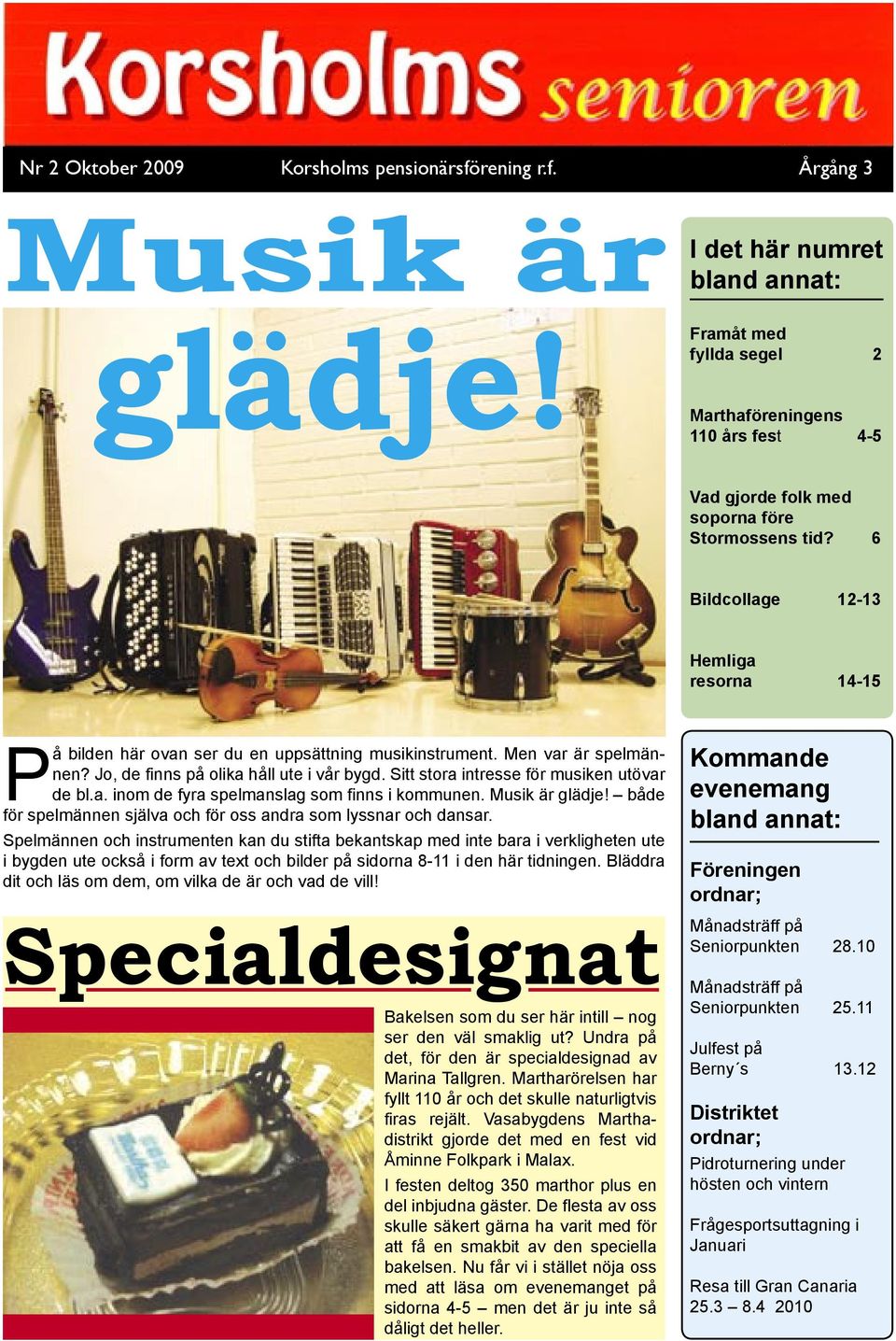 6 Bildcollage 12-13 Hemliga resorna 14-15 På bilden här ovan ser du en uppsättning musikinstrument. Men var är spelmännen? Jo, de finns på olika håll ute i vår bygd.