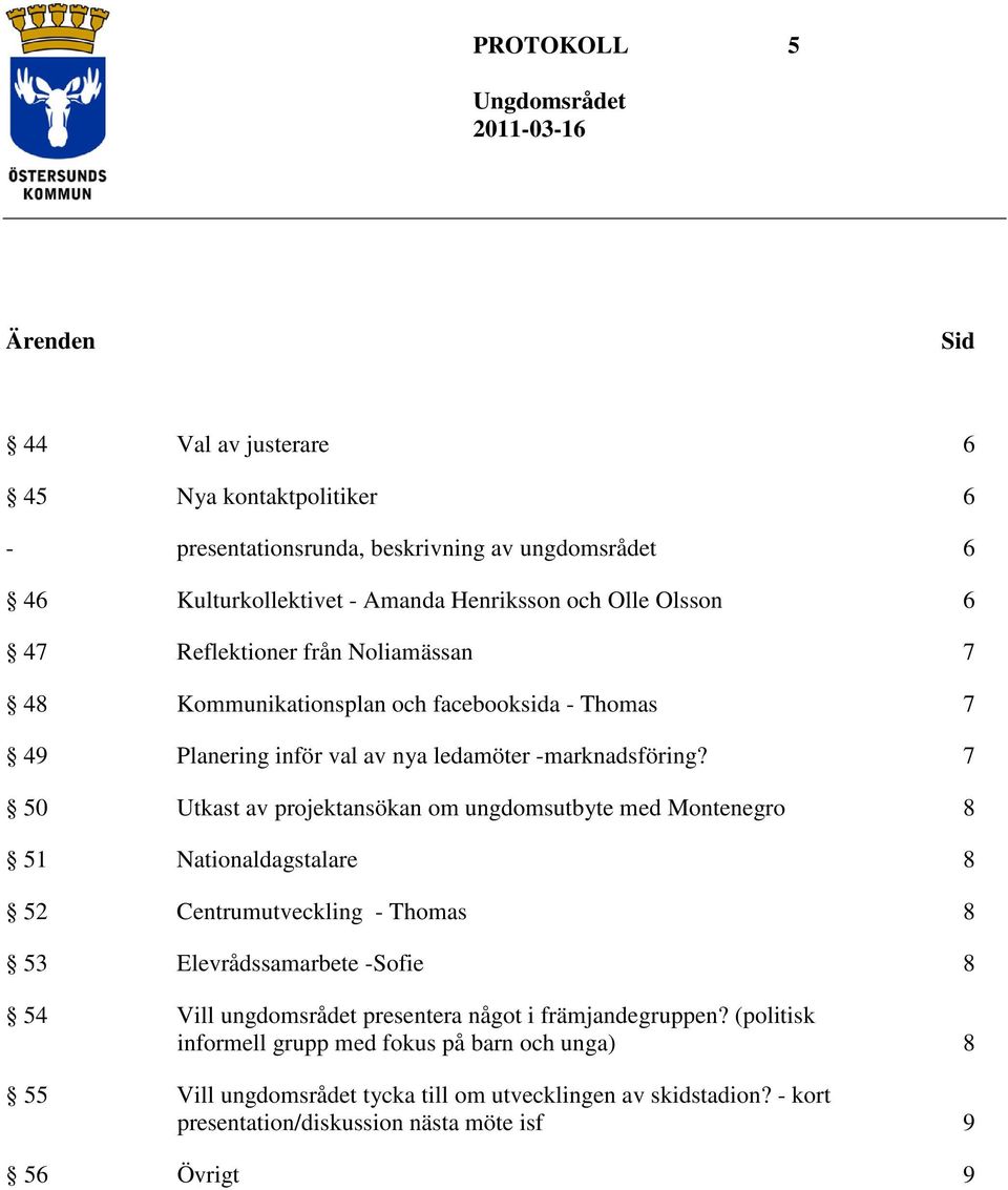 7 50 Utkast av projektansökan om ungdomsutbyte med Montenegro 8 51 Nationaldagstalare 8 52 Centrumutveckling - Thomas 8 53 Elevrådssamarbete -Sofie 8 54 Vill ungdomsrådet