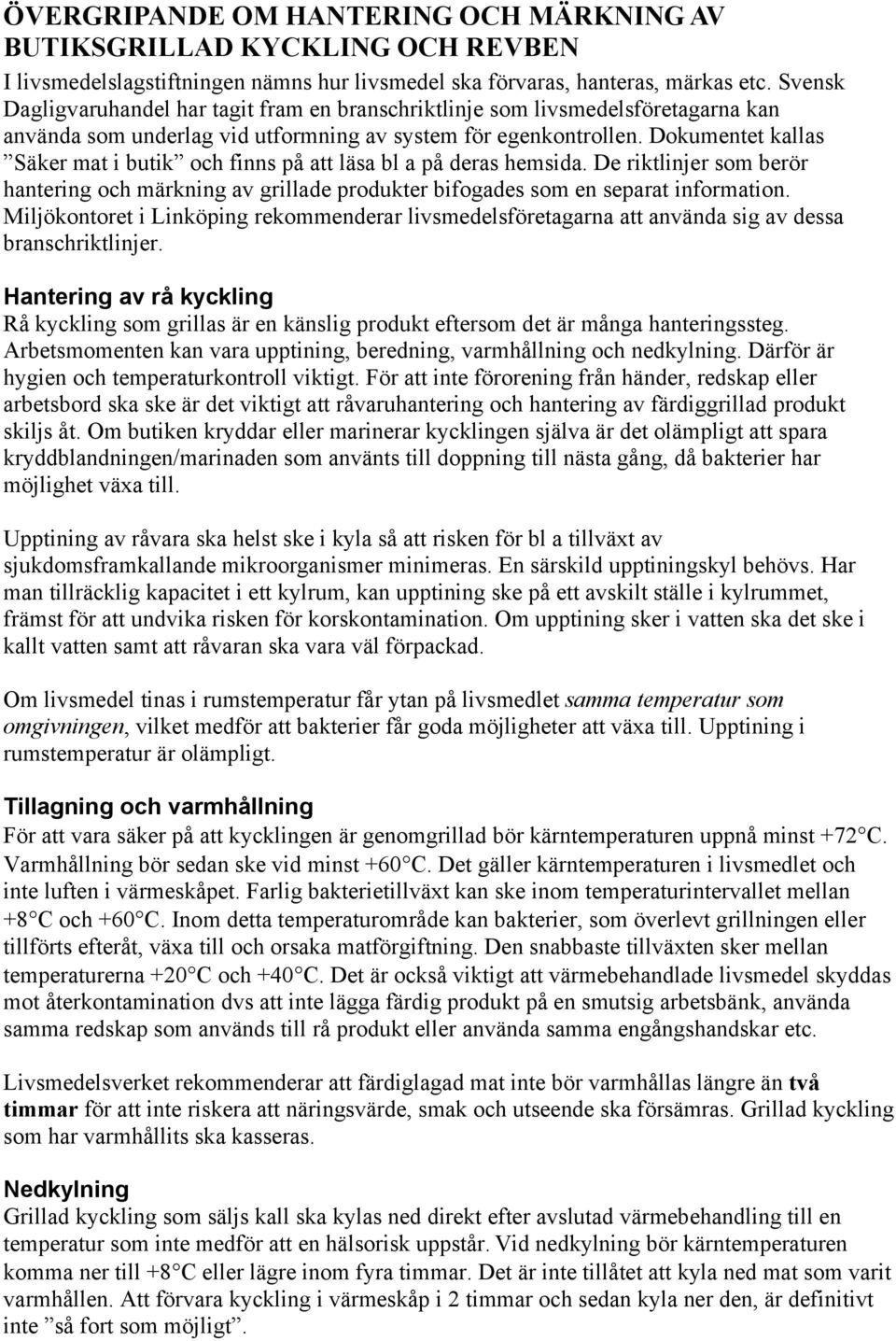 Dokumentet kallas Säker mat i butik och finns på att läsa bl a på deras hemsida. De riktlinjer som berör hantering och märkning av grillade produkter bifogades som en separat information.