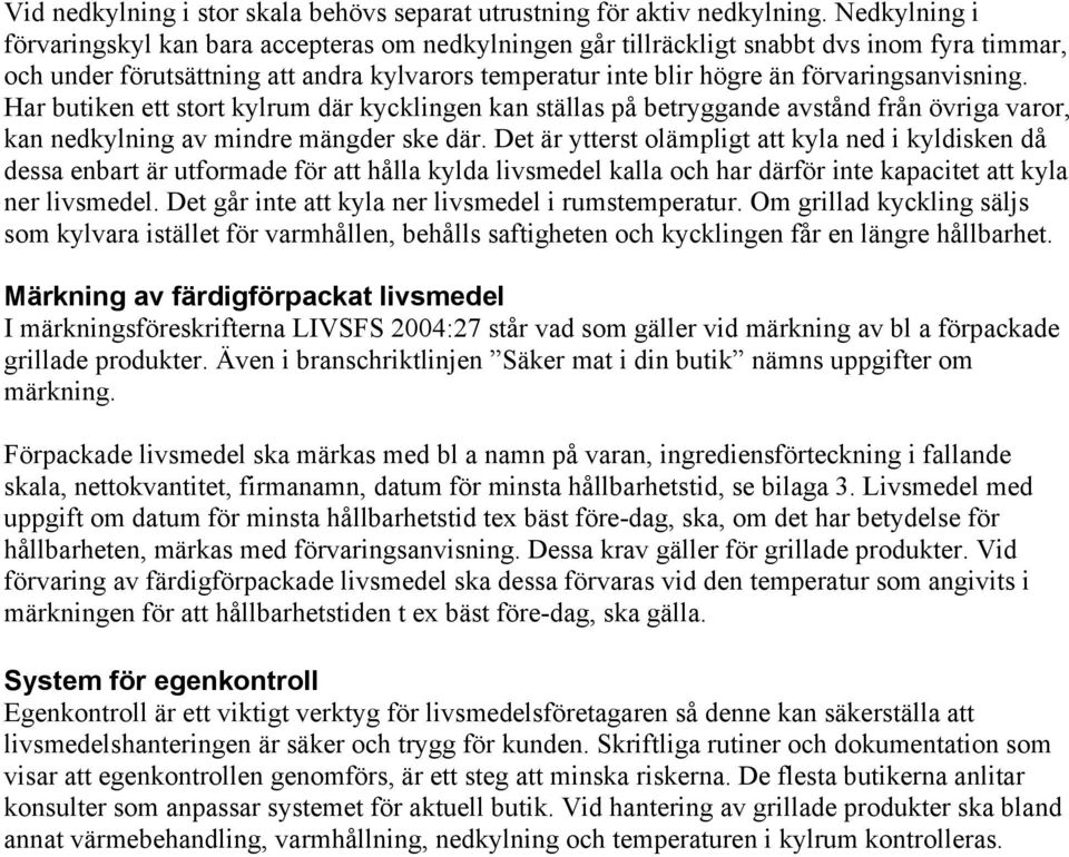 förvaringsanvisning. Har butiken ett stort kylrum där kycklingen kan ställas på betryggande avstånd från övriga varor, kan nedkylning av mindre mängder ske där.