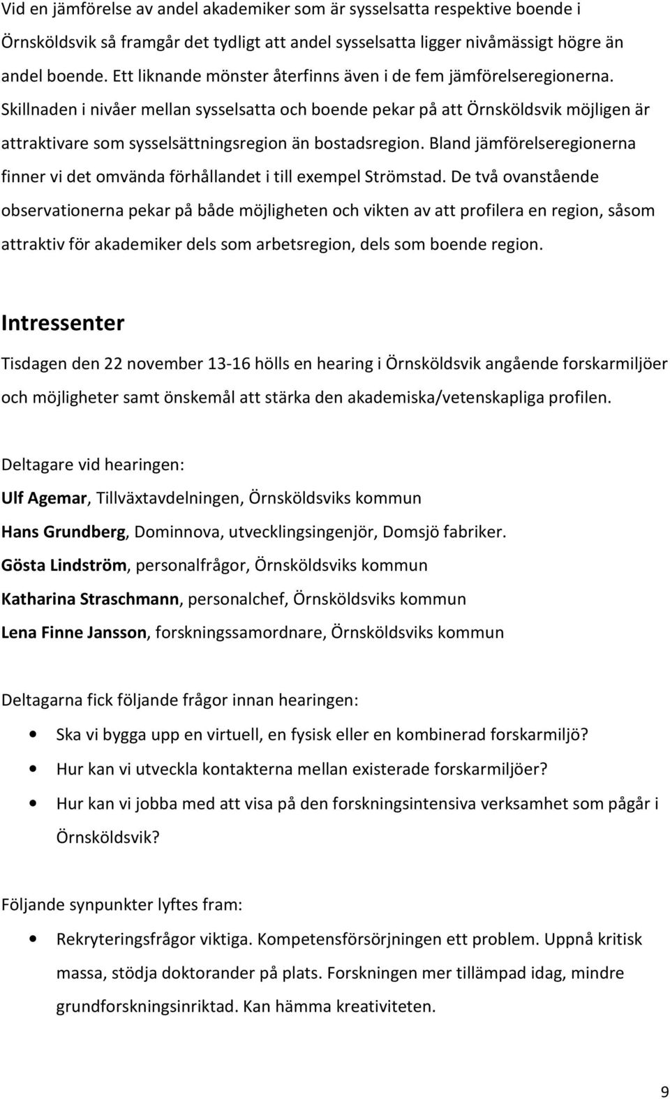 Skillnaden i nivåer mellan sysselsatta och boende pekar på att Örnsköldsvik möjligen är attraktivare som sysselsättningsregion än bostadsregion.