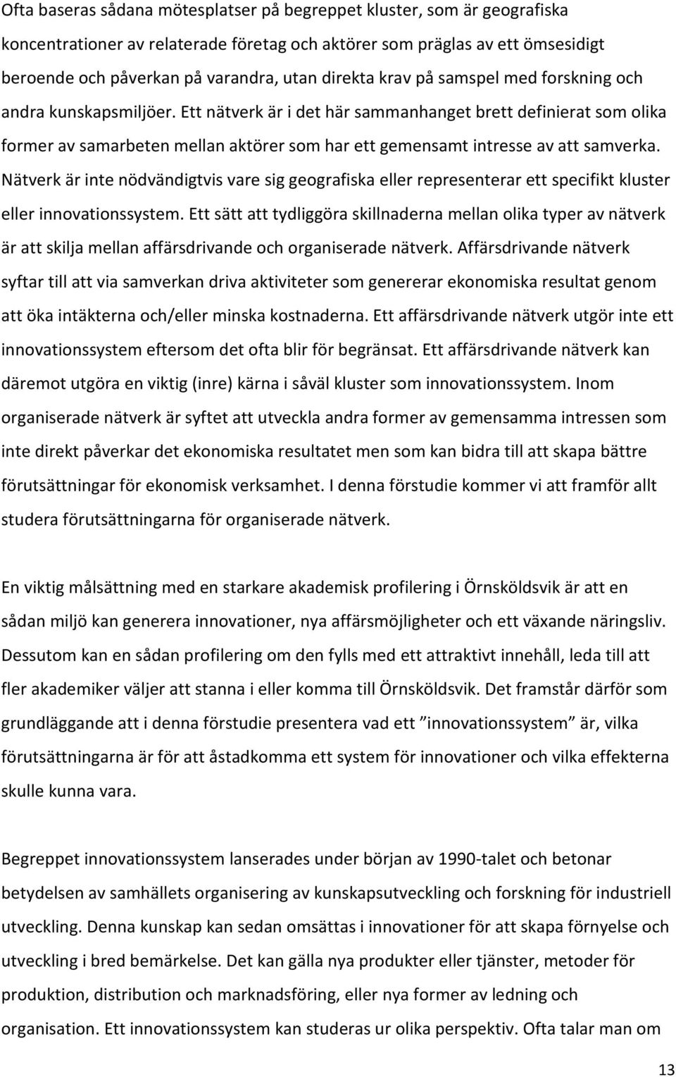 Ett nätverk är i det här sammanhanget brett definierat som olika former av samarbeten mellan aktörer som har ett gemensamt intresse av att samverka.