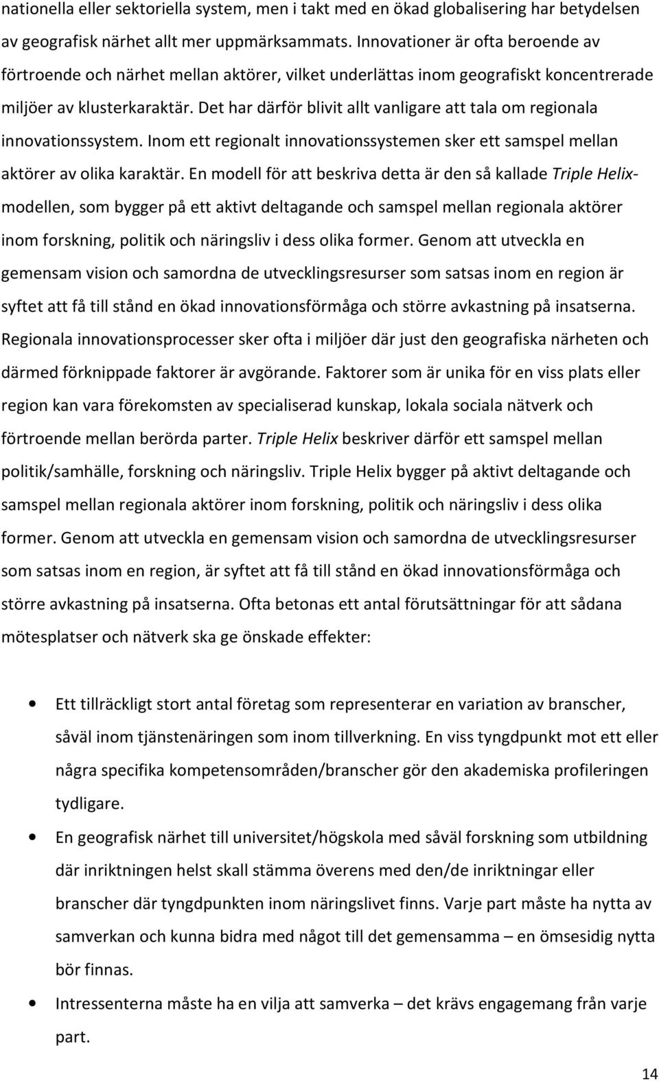 Det har därför blivit allt vanligare att tala om regionala innovationssystem. Inom ett regionalt innovationssystemen sker ett samspel mellan aktörer av olika karaktär.