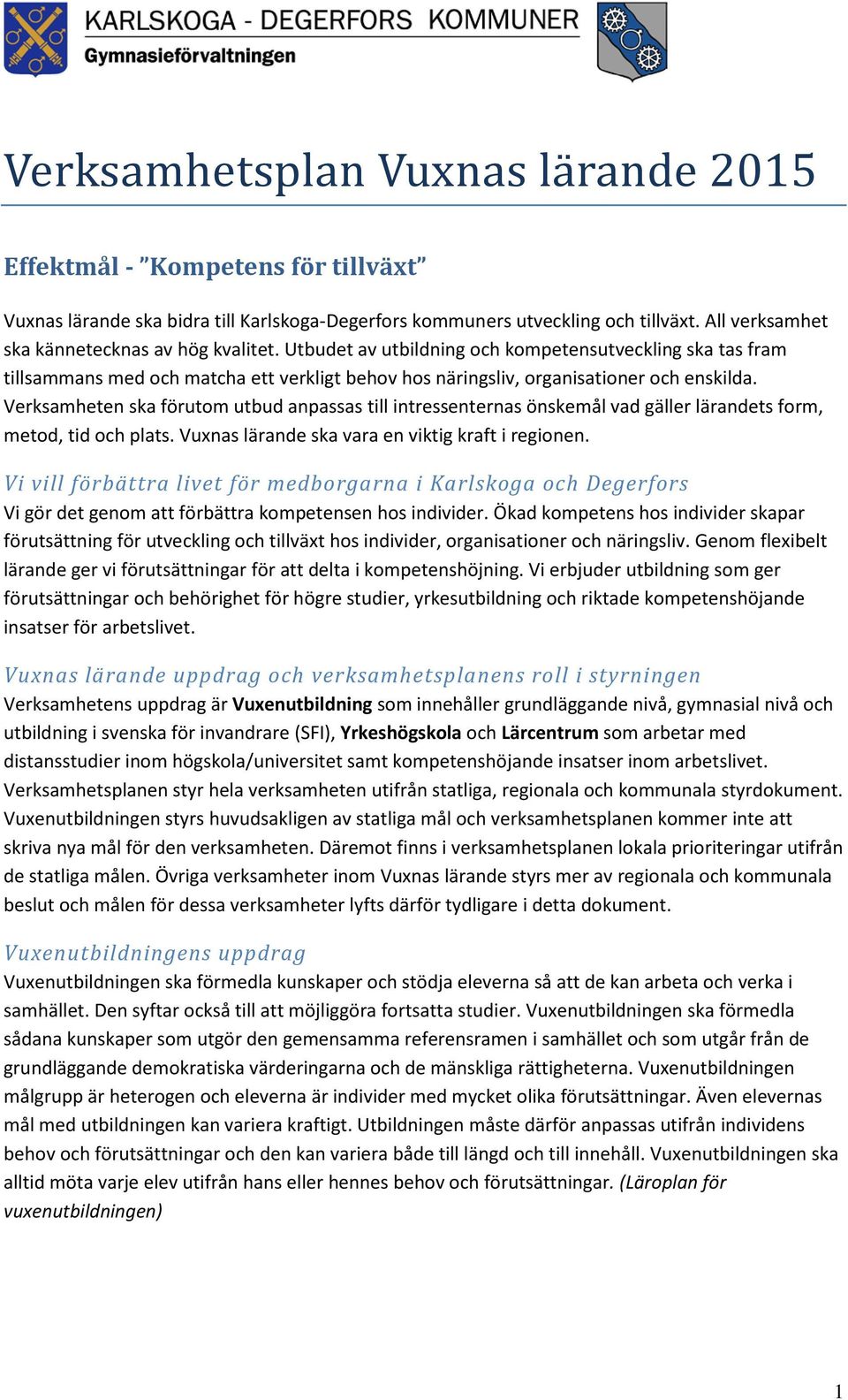 Verksamheten ska förutom utbud anpassas till intressenternas önskemål vad gäller lärandets form, metod, tid och plats. Vuxnas lärande ska vara en viktig kraft i regionen.