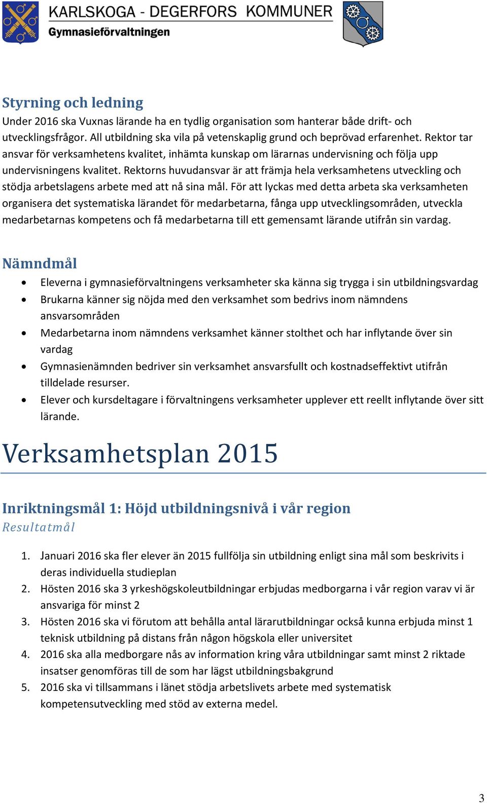 Rektorns huvudansvar är att främja hela verksamhetens utveckling och stödja arbetslagens arbete med att nå sina mål.