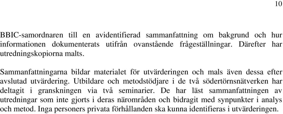 Utbildare och metodstödjare i de två södertörnsnätverken har deltagit i granskningen via två seminarier.