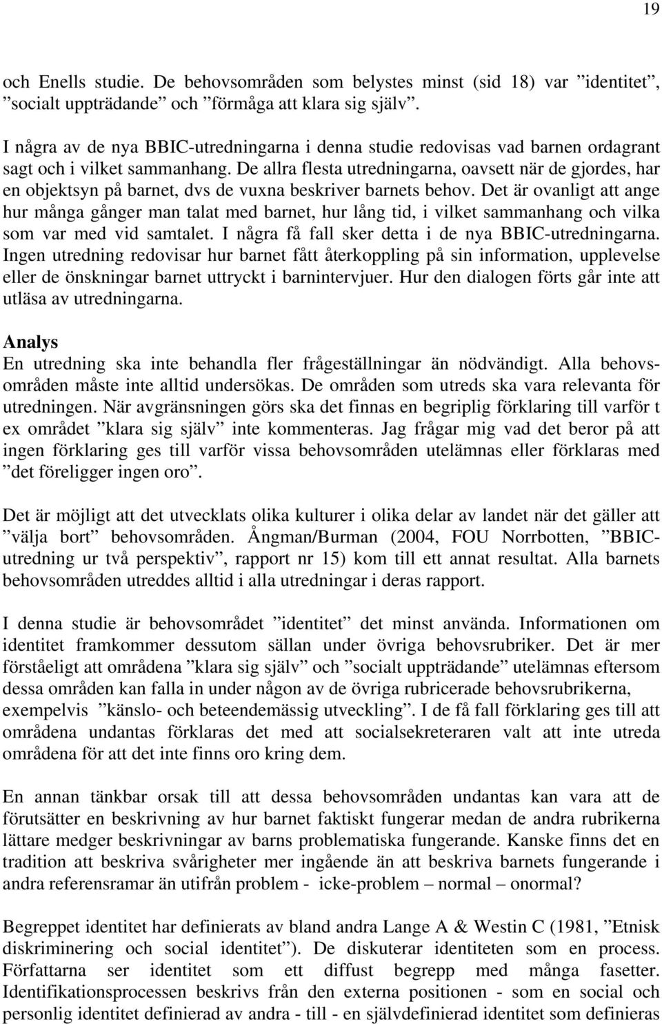 De allra flesta utredningarna, oavsett när de gjordes, har en objektsyn på barnet, dvs de vuxna beskriver barnets behov.