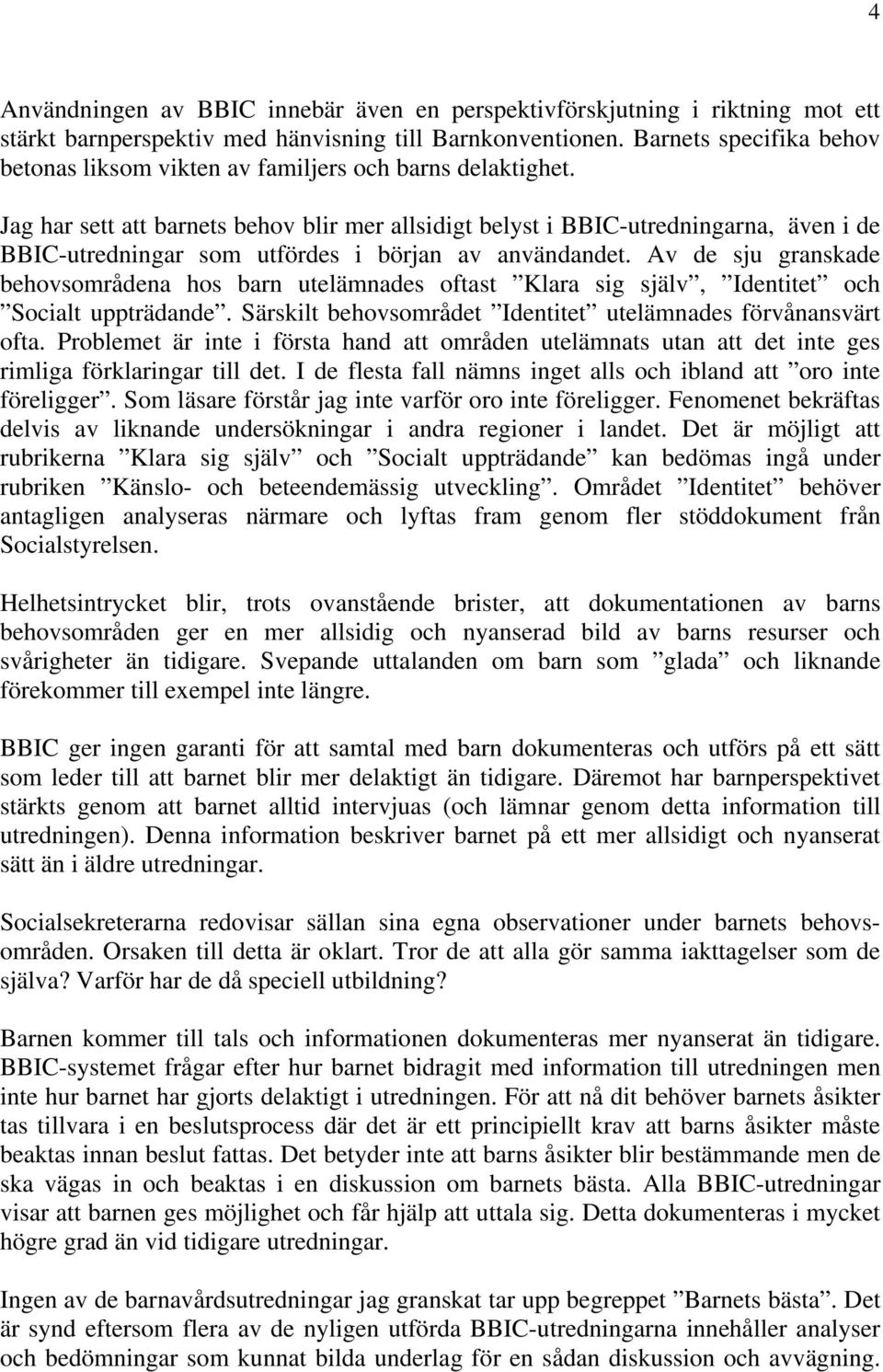 Jag har sett att barnets behov blir mer allsidigt belyst i BBIC-utredningarna, även i de BBIC-utredningar som utfördes i början av användandet.