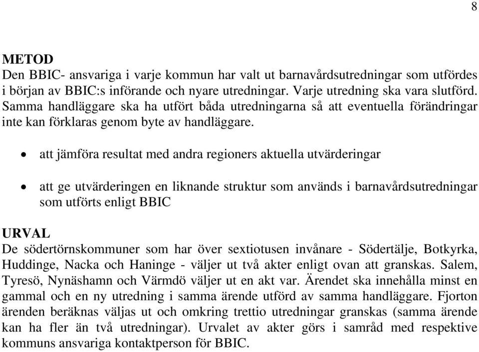 att jämföra resultat med andra regioners aktuella utvärderingar att ge utvärderingen en liknande struktur som används i barnavårdsutredningar som utförts enligt BBIC URVAL De södertörnskommuner som