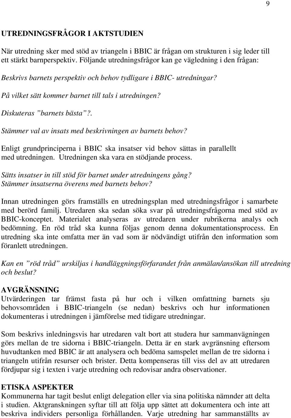 Diskuteras barnets bästa?. Stämmer val av insats med beskrivningen av barnets behov? Enligt grundprinciperna i BBIC ska insatser vid behov sättas in parallellt med utredningen.