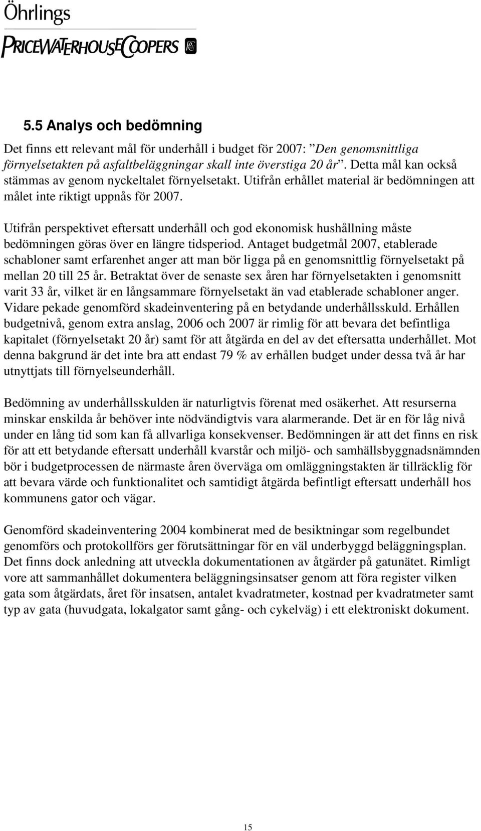 Utifrån perspektivet eftersatt underhåll och god ekonomisk hushållning måste bedömningen göras över en längre tidsperiod.