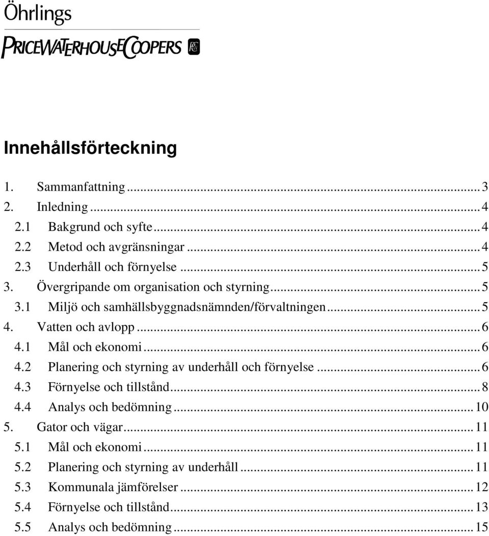 1 Mål och ekonomi...6 4.2 Planering och styrning av underhåll och förnyelse...6 4.3 Förnyelse och tillstånd...8 4.4 Analys och bedömning...10 5.