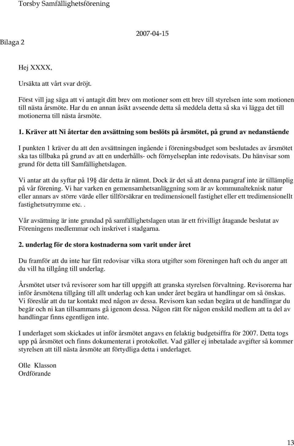 Kräver att Ni återtar den avsättning som beslöts på årsmötet, på grund av nedanstående I punkten 1 kräver du att den avsättningen ingående i föreningsbudget som beslutades av årsmötet ska tas