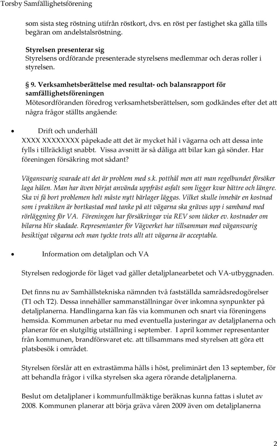 Verksamhetsberättelse med resultat- och balansrapport för samfällighetsföreningen Mötesordföranden föredrog verksamhetsberättelsen, som godkändes efter det att några frågor ställts angående: Drift