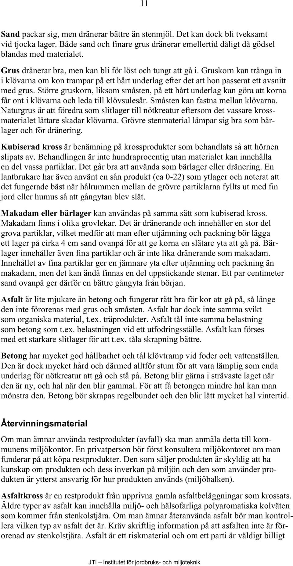 Större gruskorn, liksom småsten, på ett hårt underlag kan göra att korna får ont i klövarna och leda till klövsulesår. Småsten kan fastna mellan klövarna.